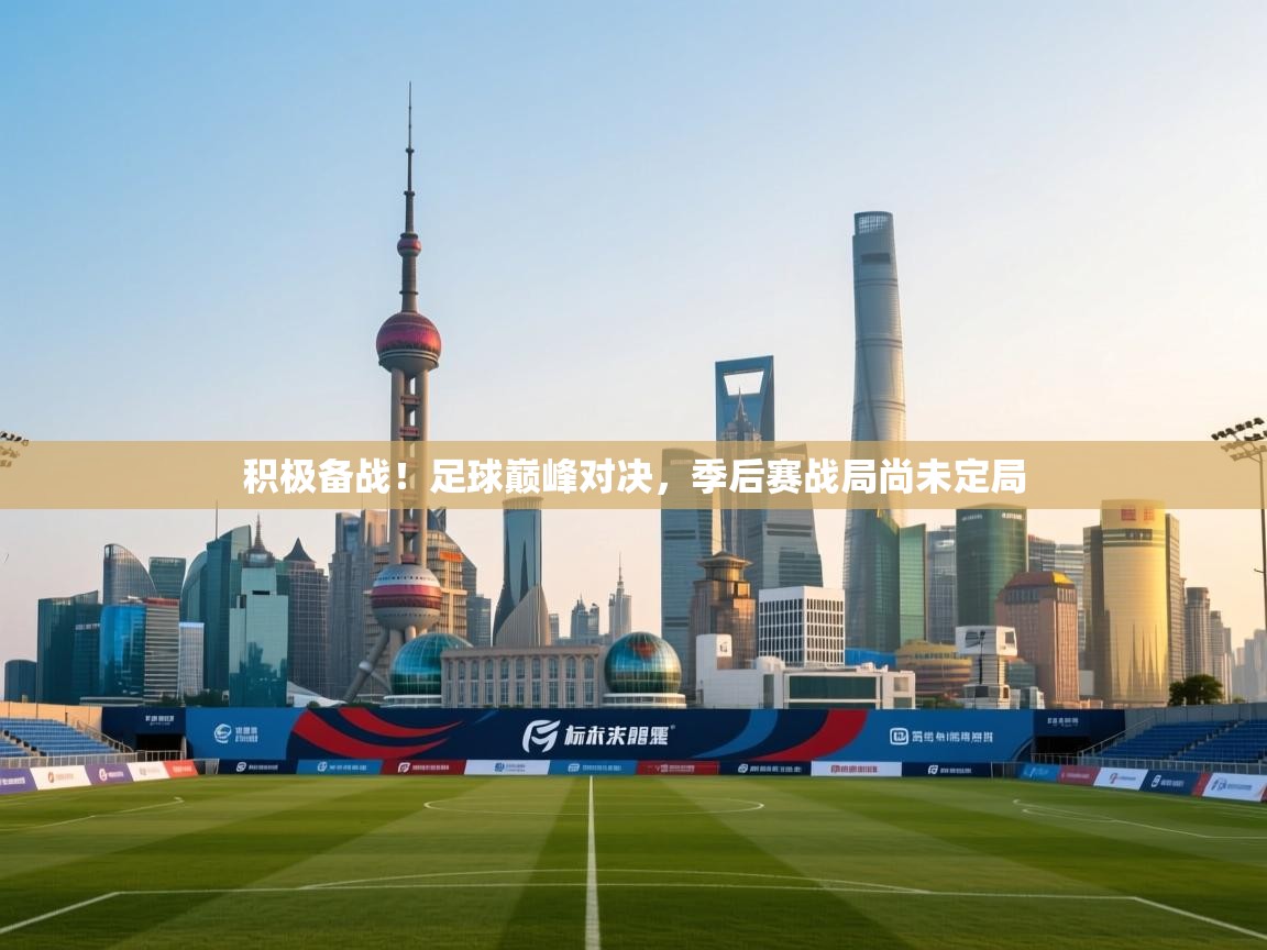 积极备战!足球巅峰对决,季后赛战局尚未定局 第1张