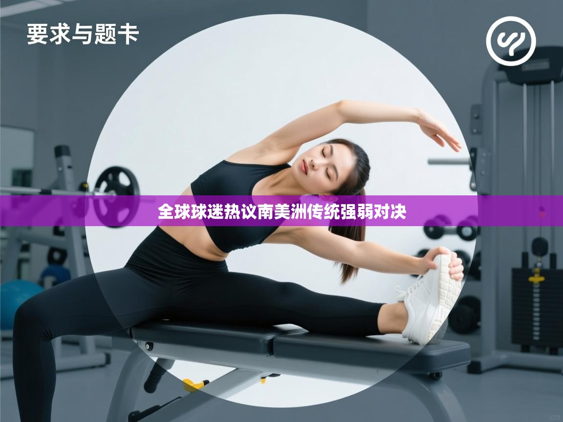 全球球迷热议南美洲传统强弱对决 第1张