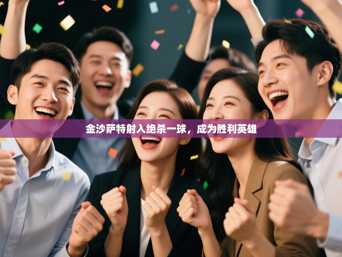 金沙萨特射入绝杀一球，成为胜利英雄  第1张