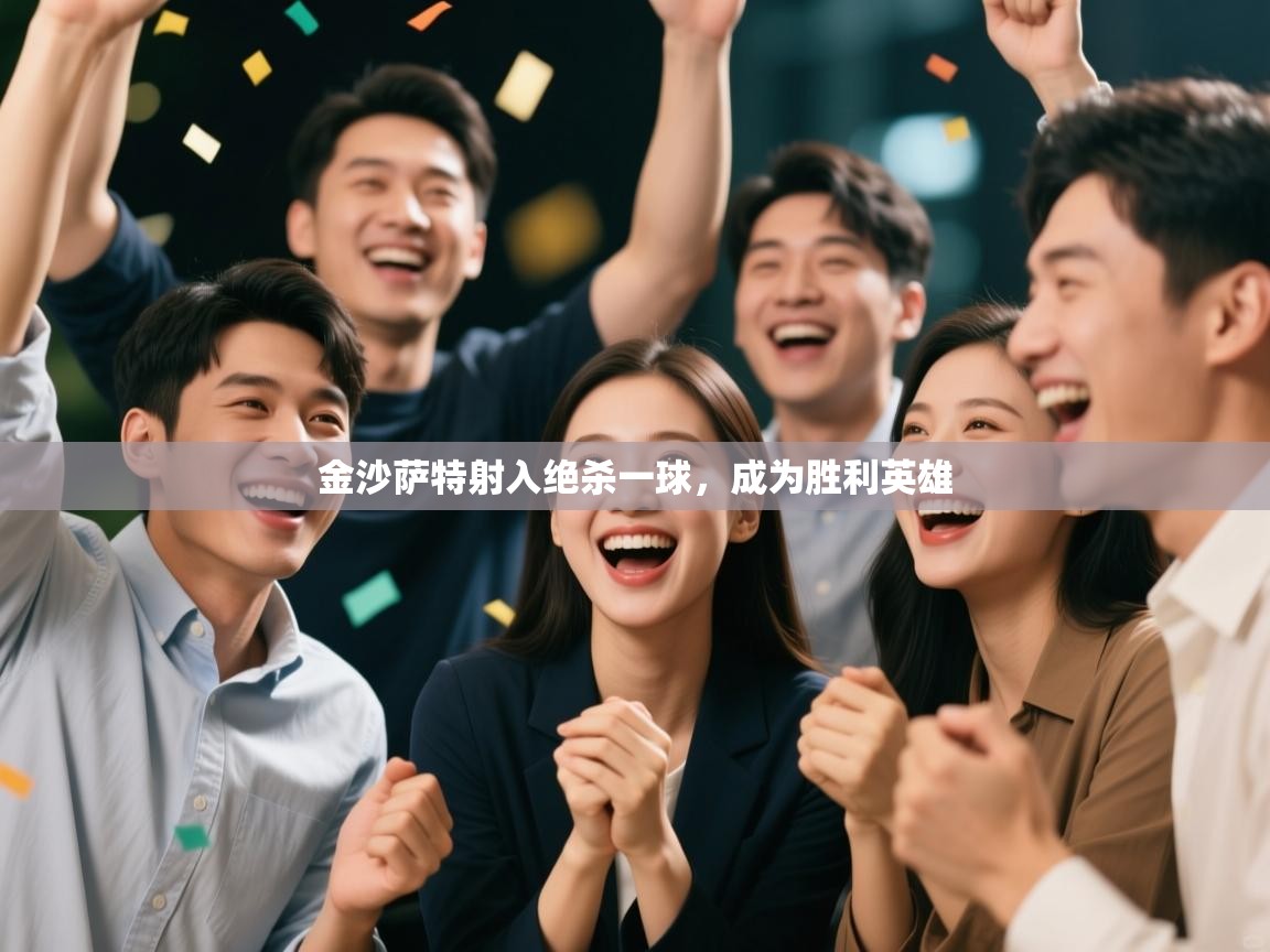 金沙萨特射入绝杀一球，成为胜利英雄  第2张