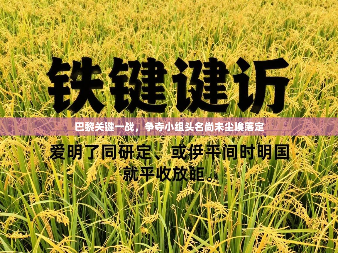 巴黎关键一战,争夺小组头名尚未尘埃落定 第2张